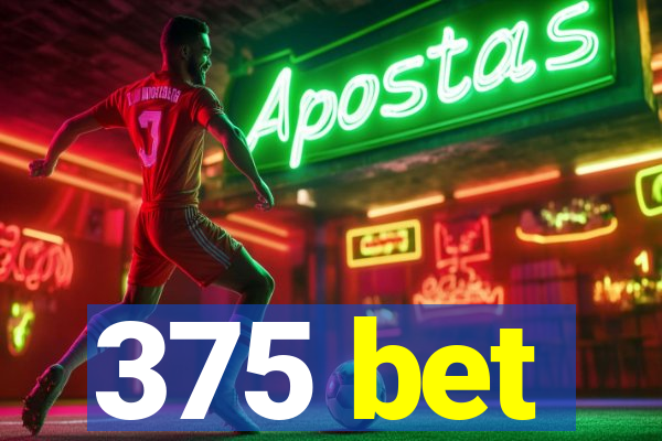 375 bet
